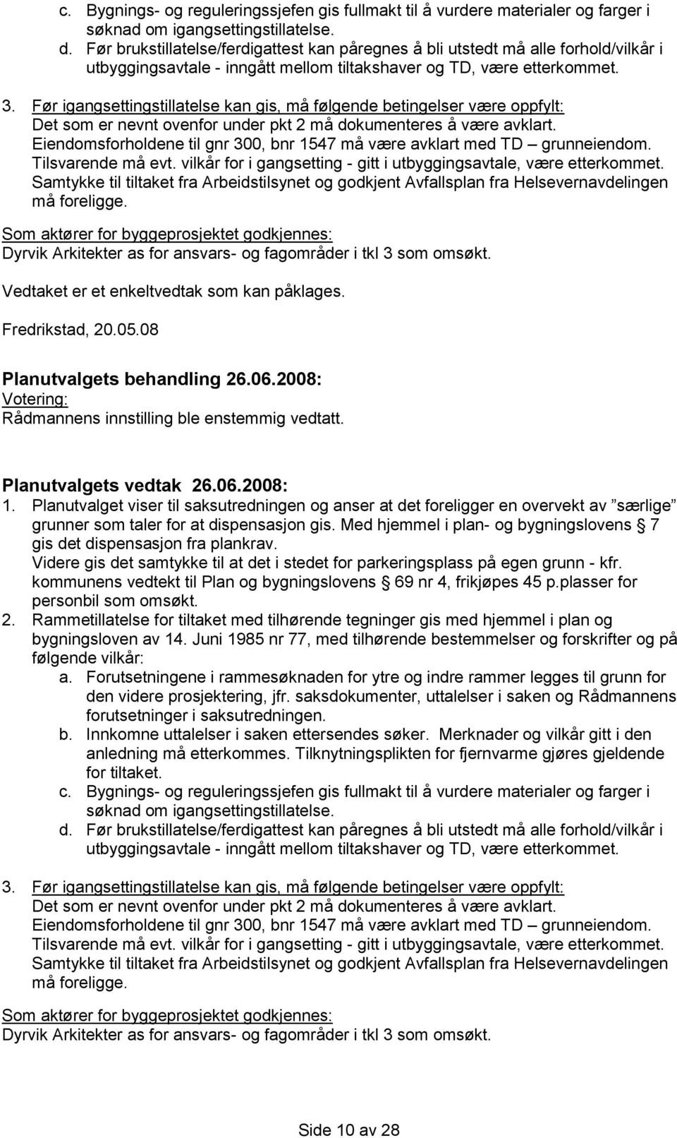 Før igangsettingstillatelse kan gis, må følgende betingelser være oppfylt: Det som er nevnt ovenfor under pkt 2 må dokumenteres å være avklart.