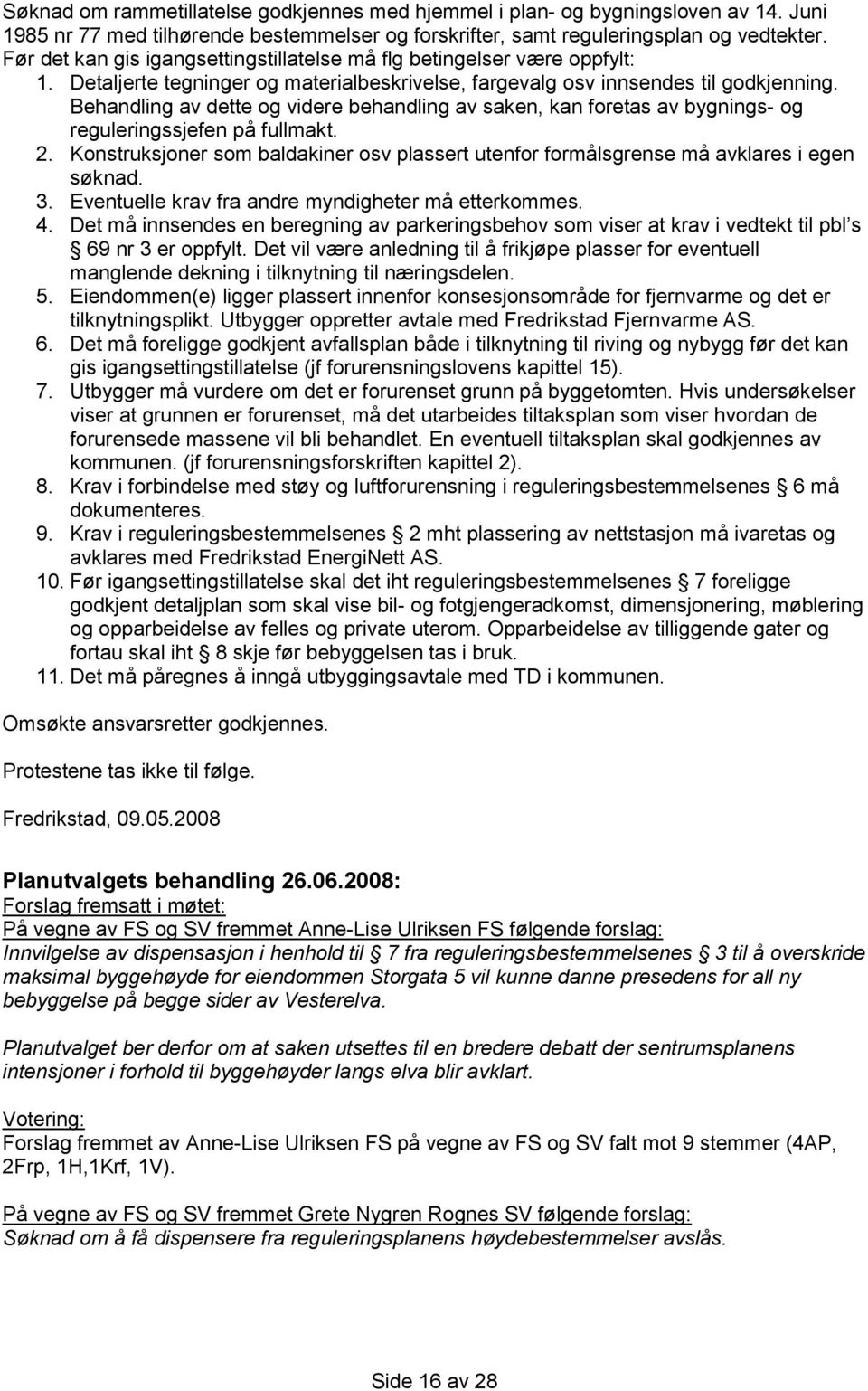 Behandling av dette og videre behandling av saken, kan foretas av bygnings- og reguleringssjefen på fullmakt. 2.