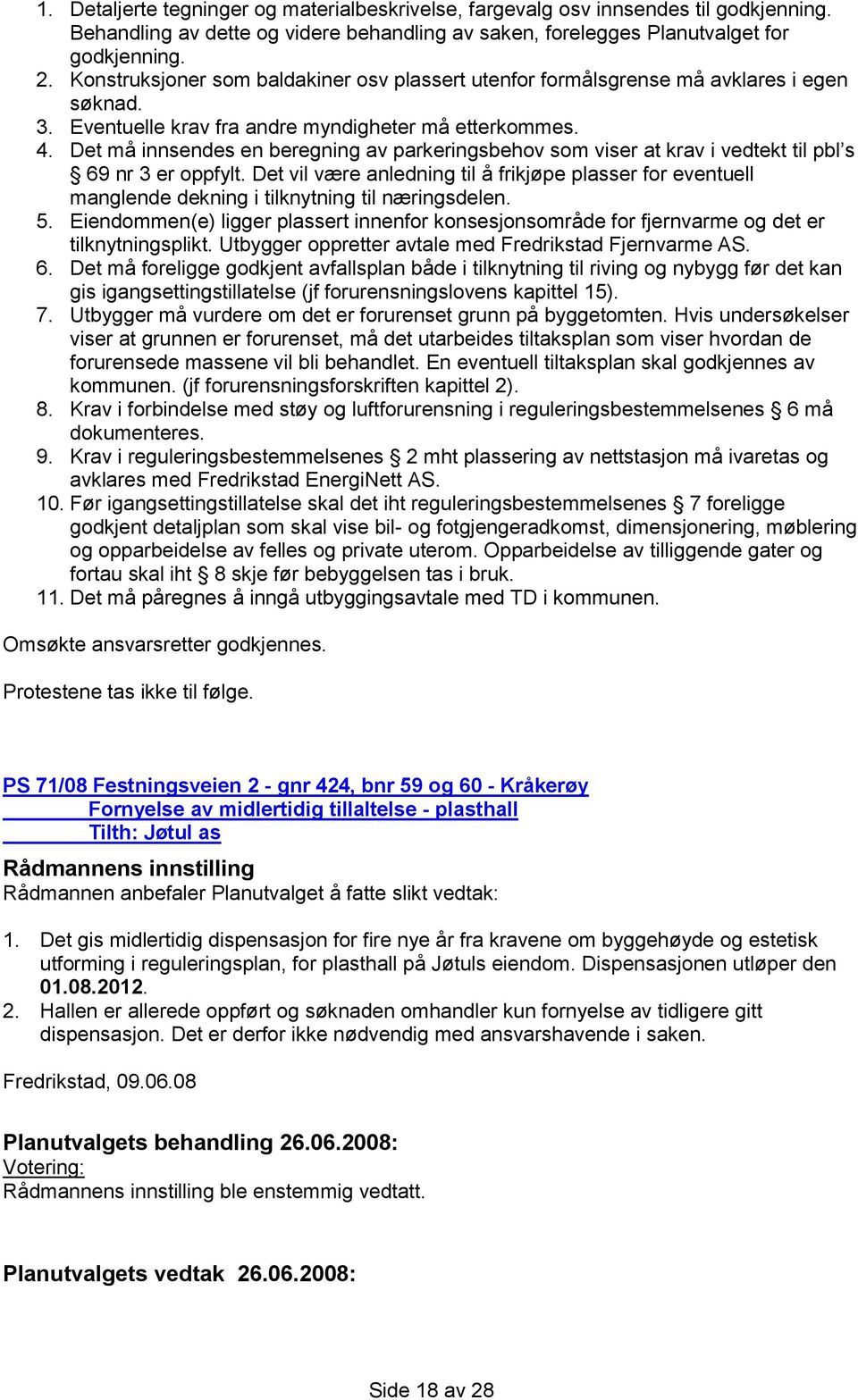 Det må innsendes en beregning av parkeringsbehov som viser at krav i vedtekt til pbl s 69 nr 3 er oppfylt.