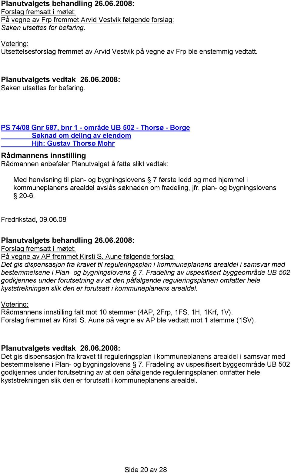 PS 74/08 Gnr 687, bnr 1 - område UB 502 - Thorsø - Borge Søknad om deling av eiendom Hjh: Gustav Thorsø Mohr Med henvisning til plan- og bygningslovens 7 første ledd og med hjemmel i kommuneplanens