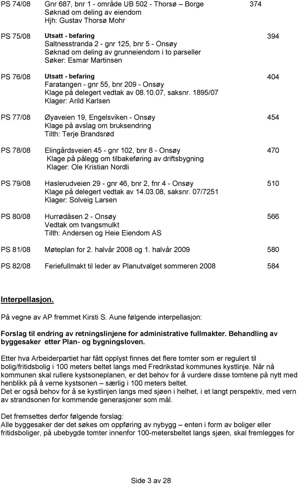 1895/07 Klager: Arild Karlsen Øyaveien 19, Engelsviken - Onsøy Klage på avslag om bruksendring Tilth: Terje Brandsrød Elingårdsveien 45 - gnr 102, bnr 8 - Onsøy Klage på pålegg om tilbakeføring av