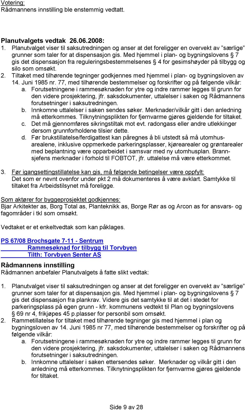 Tiltaket med tilhørende tegninger godkjennes med hjemmel i plan- og bygningsloven av 14. Juni 1985 nr. 77, med tilhørende bestemmelser og forskrifter og på følgende vilkår: a.