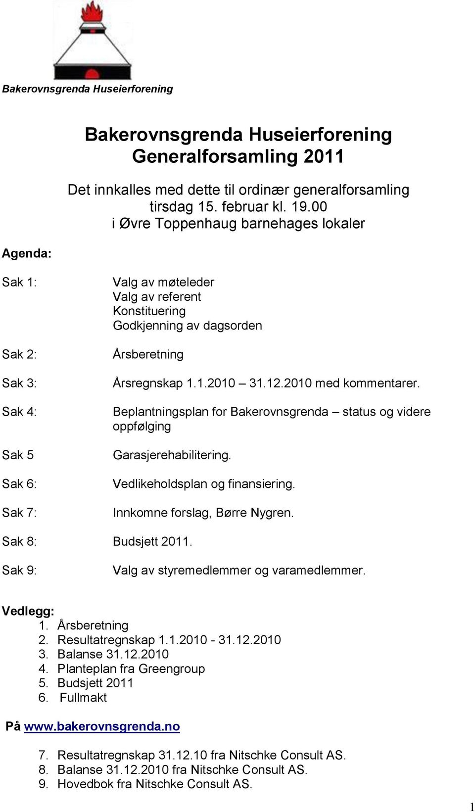 12.2010 med kommentarer. Beplantningsplan for Bakerovnsgrenda status og videre oppfølging Garasjerehabilitering. Vedlikeholdsplan og finansiering. Innkomne forslag, Børre Nygren. Sak 8: Budsjett 2011.