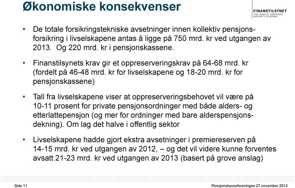 kr for pensjonskassene) Tall fra livselskapene viser at oppreserveringsbehovet vil være på 10-11 prosent for private pensjonsordninger med både alders- og etterlattepensjon (og mer for ordninger med