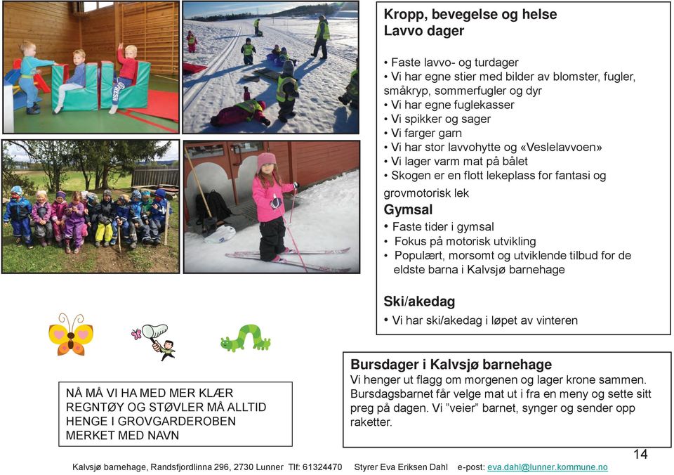 morsomt og utviklende tilbud for de eldste barna i Kalvsjø barnehage Ski/akedag Vi har ski/akedag i løpet av vinteren NÅ MÅ VI HA MED MER KLÆR REGNTØY OG STØVLER MÅ ALLTID HENGE I GROVGARDEROBEN