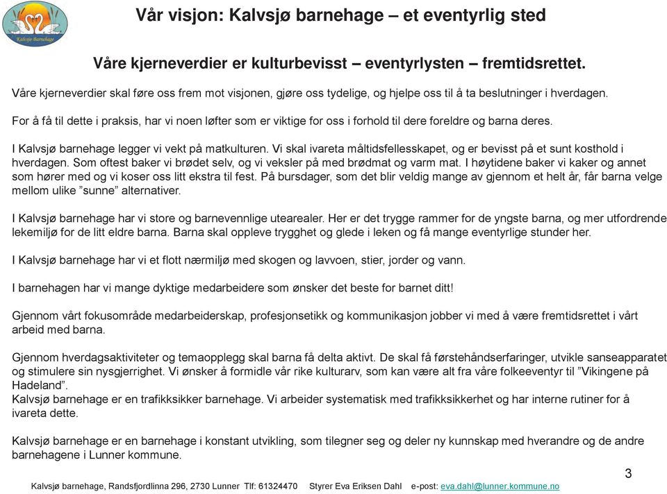 For å få til dette i praksis, har vi noen løfter som er viktige for oss i forhold til dere foreldre og barna deres. I Kalvsjø barnehage legger vi vekt på matkulturen.