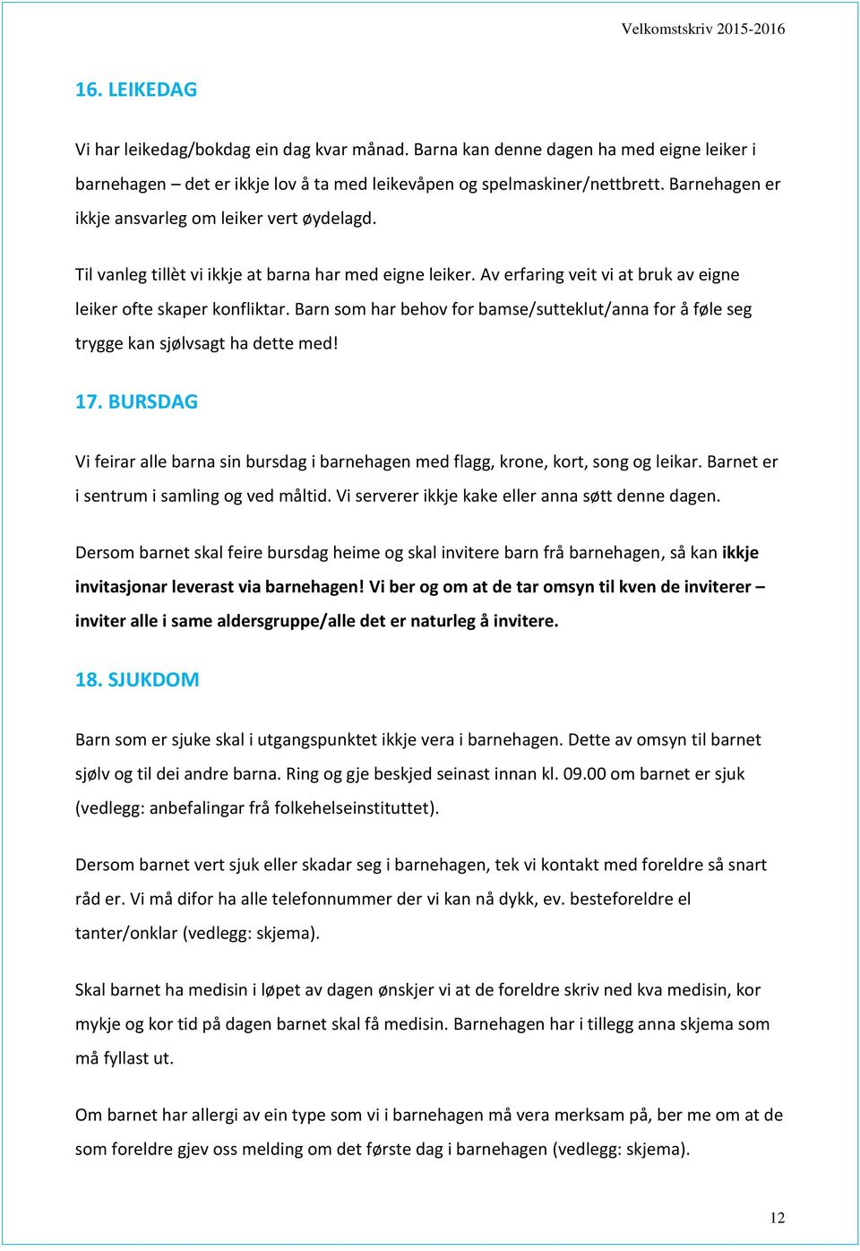 Barn som har behov for bamse/sutteklut/anna for å føle seg trygge kan sjølvsagt ha dette med! 17. BURSDAG Vi feirar alle barna sin bursdag i barnehagen med flagg, krone, kort, song og leikar.