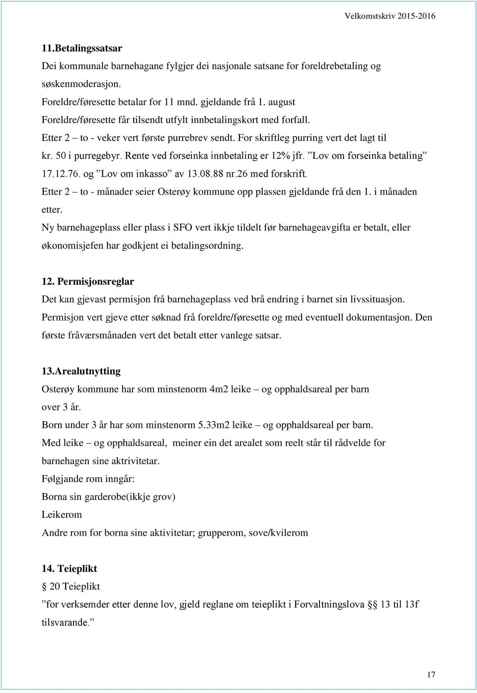 Rente ved forseinka innbetaling er 12% jfr. Lov om forseinka betaling 17.12.76. og Lov om inkasso av 13.08.88 nr.26 med forskrift.