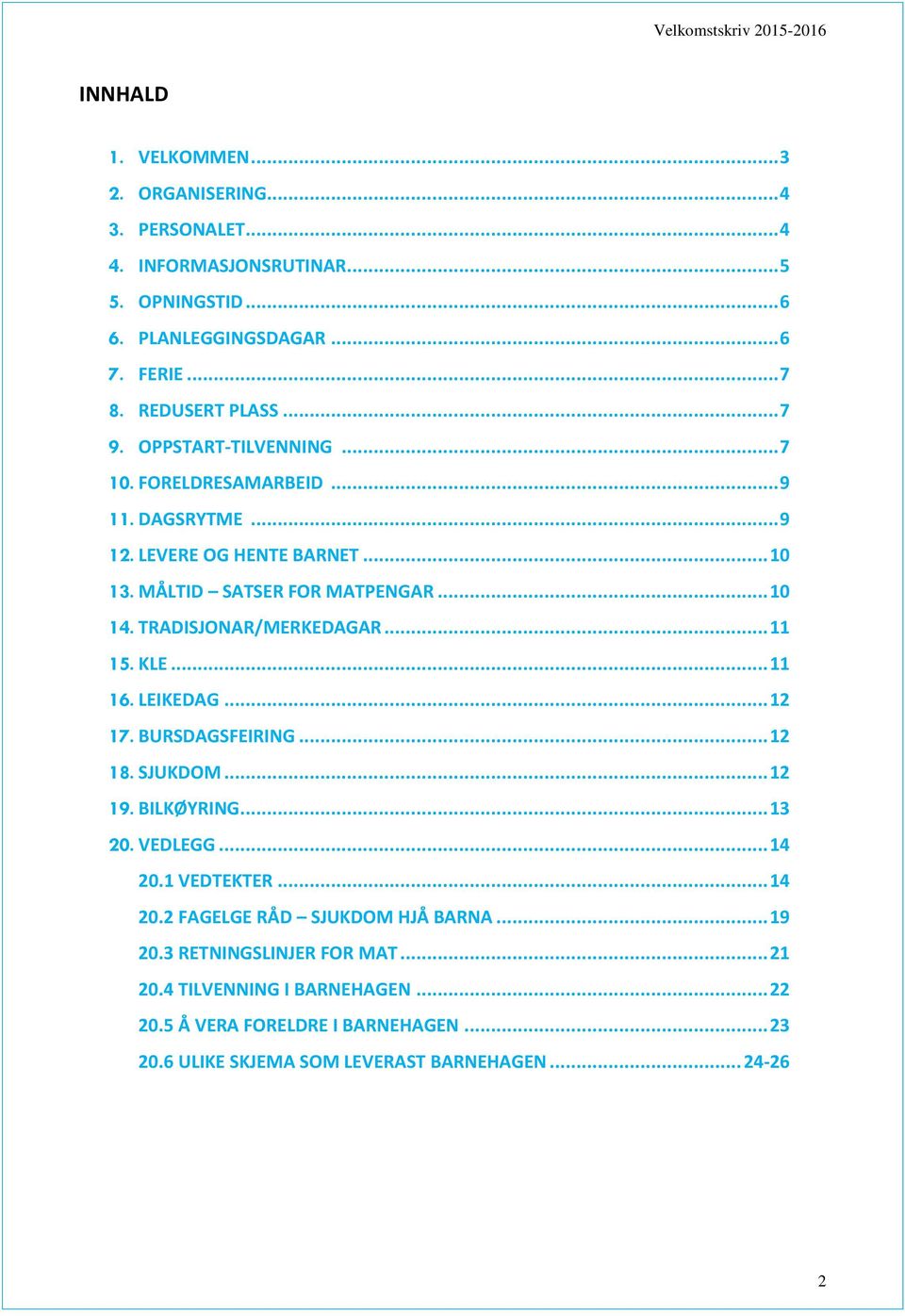 TRADISJONAR/MERKEDAGAR... 11 15. KLE... 11 16. LEIKEDAG... 12 17. BURSDAGSFEIRING... 12 18. SJUKDOM... 12 19. BILKØYRING... 13 20. VEDLEGG... 14 20.