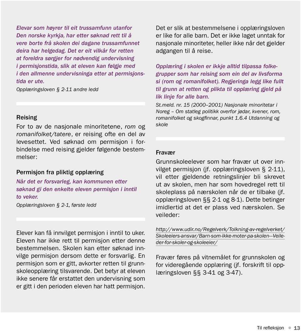 Opplæringsloven 2-11 andre ledd Reising For to av de nasjonale minoritetene, rom og romanifolket/tatere, er reising ofte en del av levesettet.