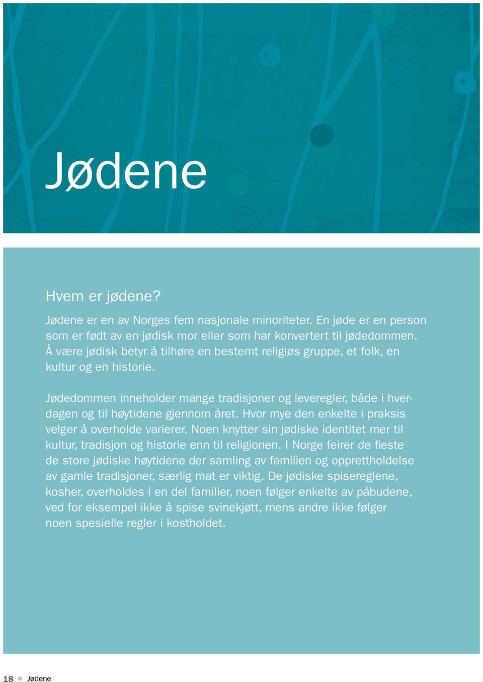 Hvor mye den enkelte i praksis velger å overholde varierer. Noen knytter sin jødiske identitet mer til kultur, tradisjon og historie enn til religionen.