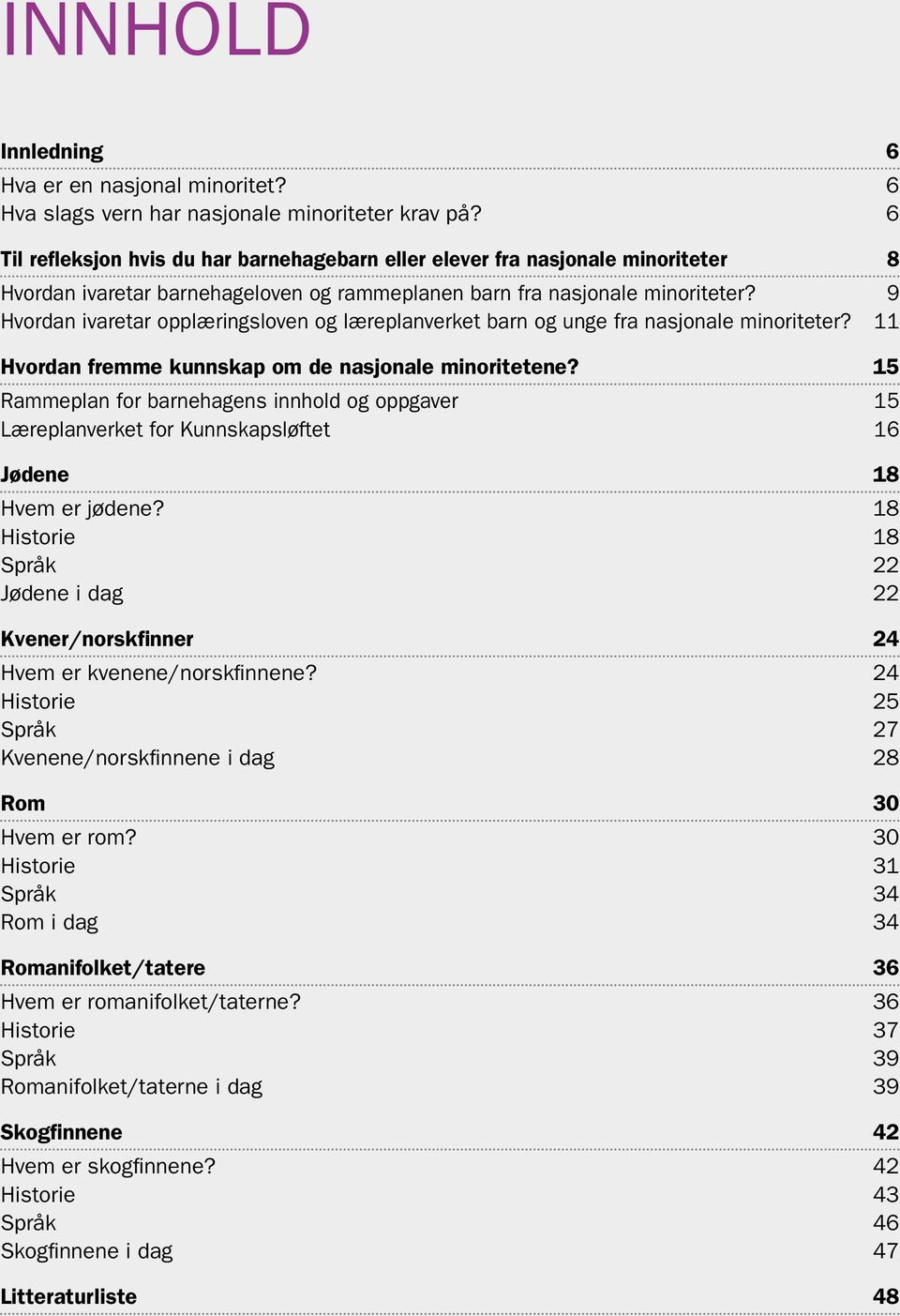 9 Hvordan ivaretar opplæringsloven og læreplanverket barn og unge fra nasjonale minoriteter? 11 Hvordan fremme kunnskap om de nasjonale minoritetene?