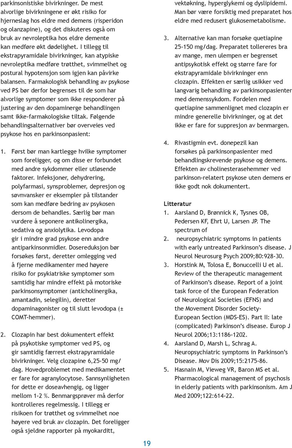 dødelighet. I tillegg til ekstrapyramidale bivirkninger, kan atypiske nevroleptika medføre trøtthet, svimmelhet og postural hypotensjon som igjen kan påvirke balansen.