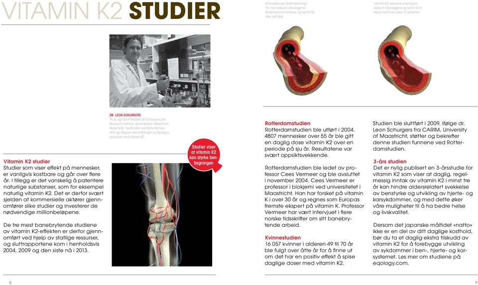 Vitamin K2 studier Studier som viser effekt på mennesker, er vanligvis kostbare og går over flere år. I tillegg er det vanskelig å patentere naturlige substanser, som for eksempel naturlig vitamin K2.