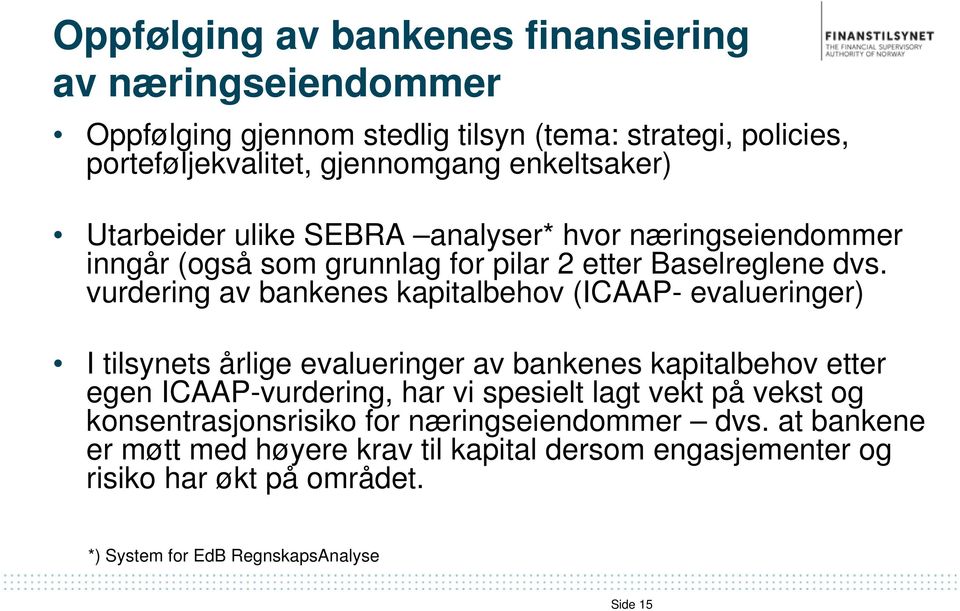 vurdering av bankenes kapitalbehov (ICAAP- evalueringer) I tilsynets årlige evalueringer av bankenes kapitalbehov etter egen ICAAP-vurdering, har vi spesielt lagt