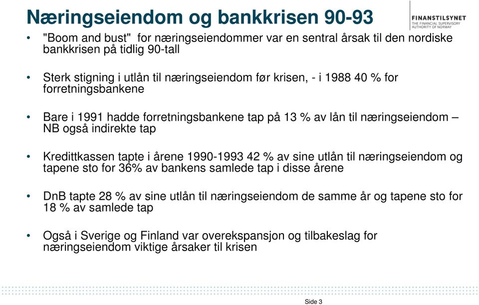 Kredittkassen tapte i årene 1990-1993 42 % av sine utlån til næringseiendom og tapene sto for 36% av bankens samlede tap i disse årene DnB tapte 28 % av sine utlån til