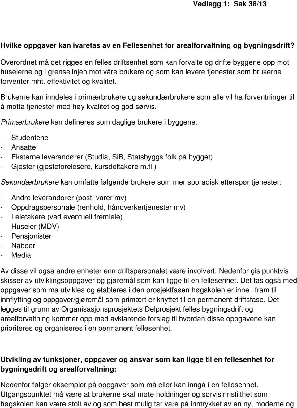 effektivitet og kvalitet. Brukerne kan inndeles i primærbrukere og sekundærbrukere som alle vil ha forventninger til å motta tjenester med høy kvalitet og god sørvis.