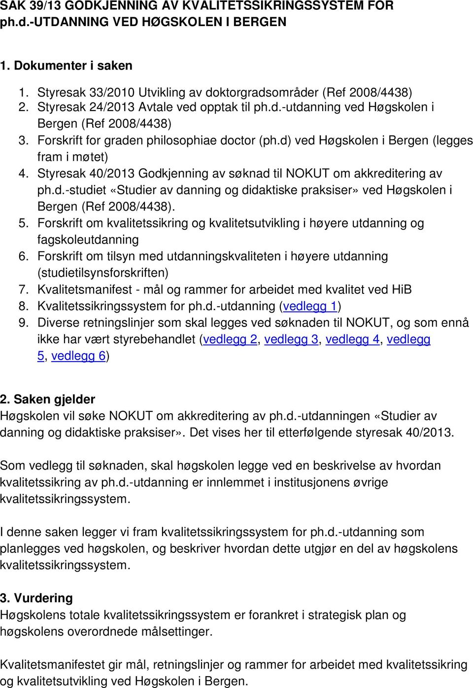 Styresak 40/2013 Godkjenning av søknad til NOKUT om akkreditering av ph.d.-studiet «Studier av danning og didaktiske praksiser» ved Høgskolen i Bergen (Ref 2008/4438). 5.