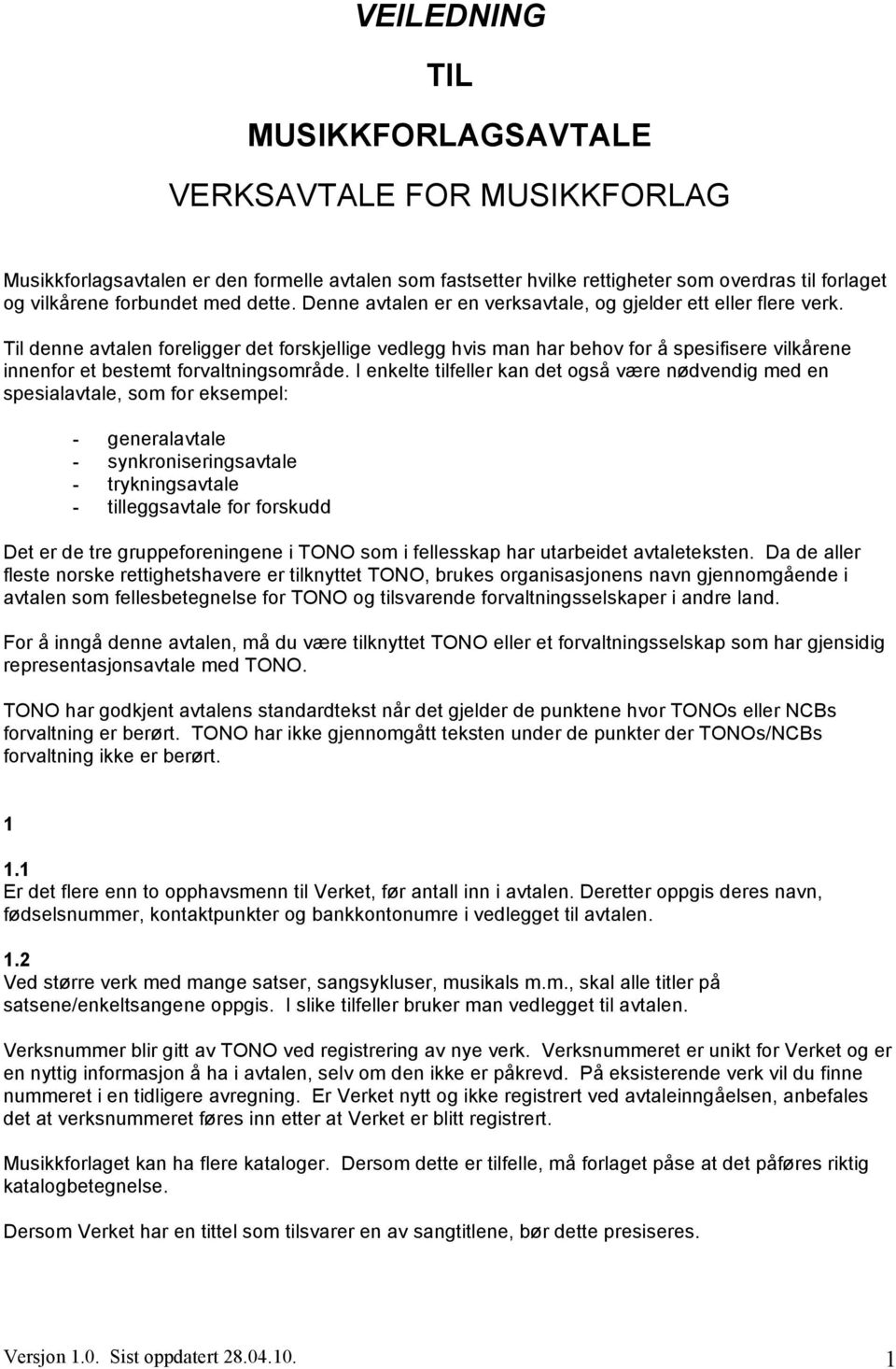 Til denne avtalen foreligger det forskjellige vedlegg hvis man har behov for å spesifisere vilkårene innenfor et bestemt forvaltningsområde.