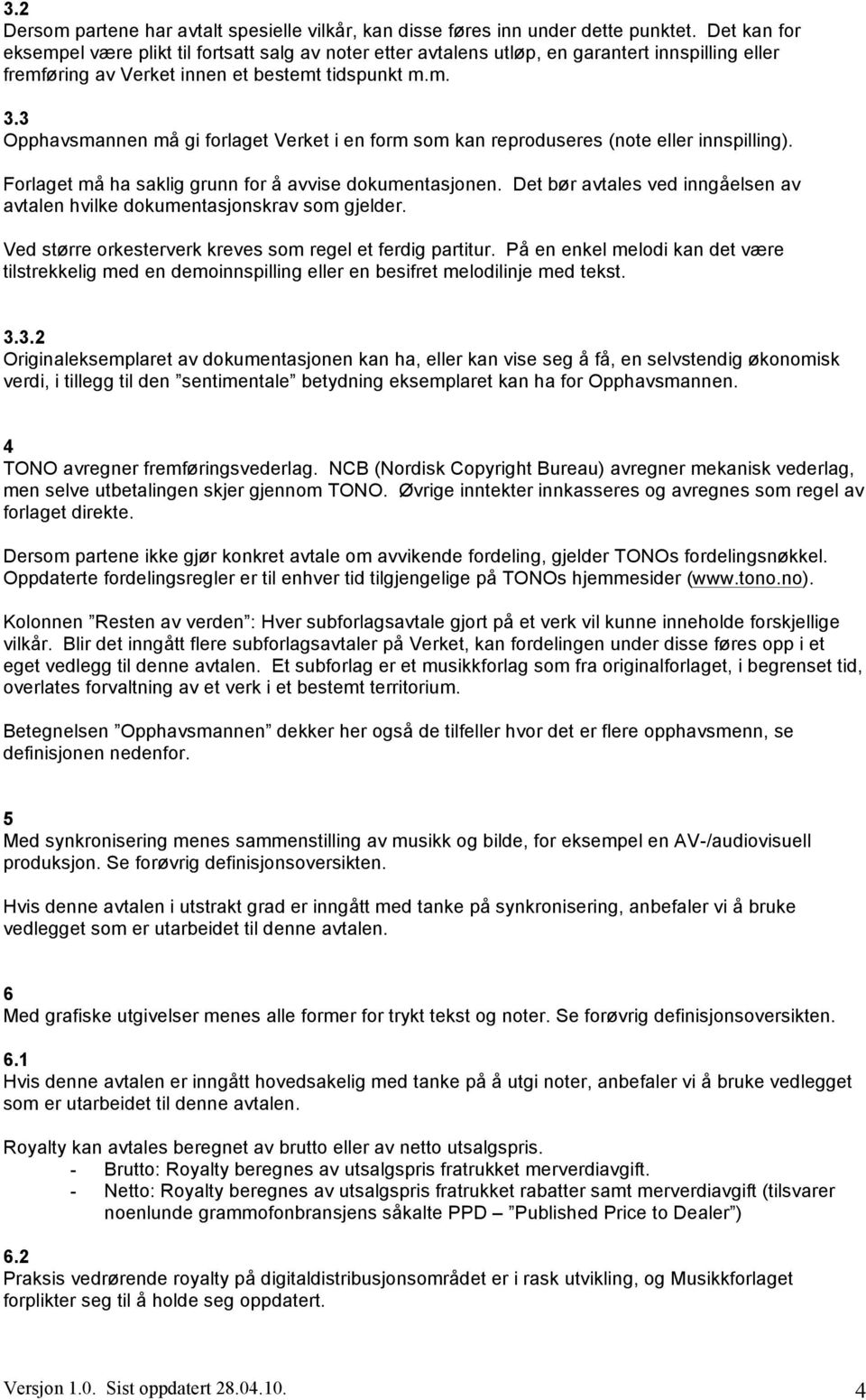 3 Opphavsmannen må gi forlaget Verket i en form som kan reproduseres (note eller innspilling). Forlaget må ha saklig grunn for å avvise dokumentasjonen.