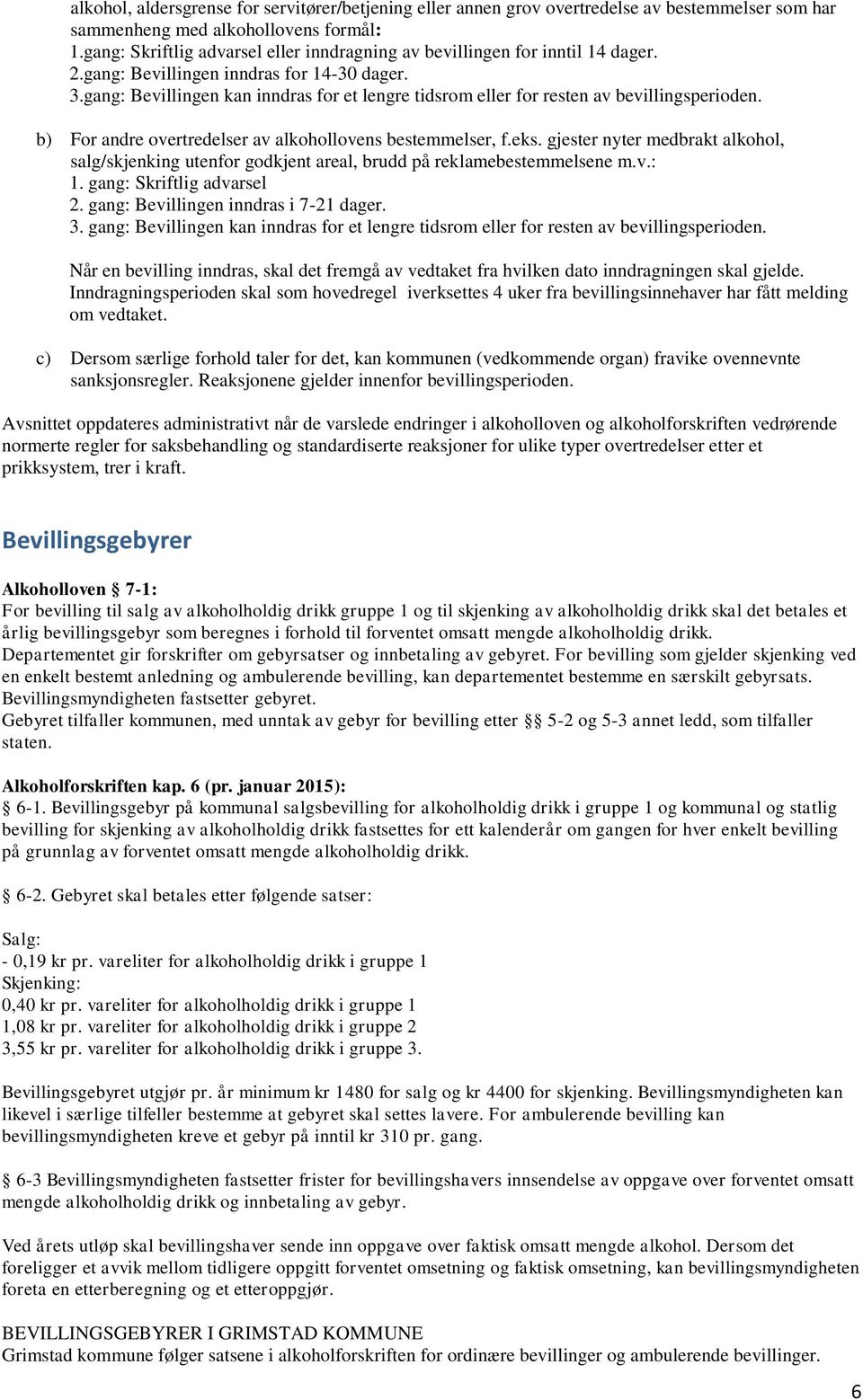 gang: Bevillingen kan inndras for et lengre tidsrom eller for resten av bevillingsperioden. b) For andre overtredelser av alkohollovens bestemmelser, f.eks.