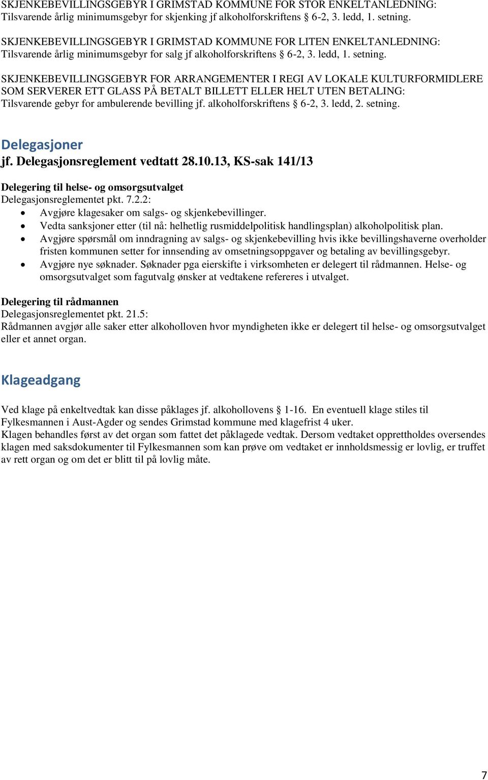 SKJENKEBEVILLINGSGEBYR FOR ARRANGEMENTER I REGI AV LOKALE KULTURFORMIDLERE SOM SERVERER ETT GLASS PÅ BETALT BILLETT ELLER HELT UTEN BETALING: Tilsvarende gebyr for ambulerende bevilling jf.