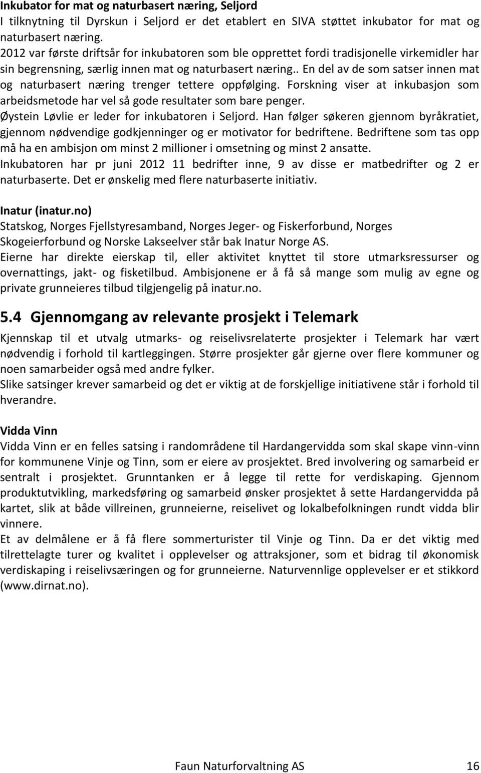 . En del av de som satser innen mat og naturbasert næring trenger tettere oppfølging. Forskning viser at inkubasjon som arbeidsmetode har vel så gode resultater som bare penger.