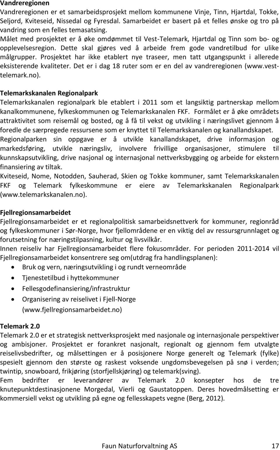 Dette skal gjøres ved å arbeide frem gode vandretilbud for ulike målgrupper. Prosjektet har ikke etablert nye traseer, men tatt utgangspunkt i allerede eksisterende kvaliteter.