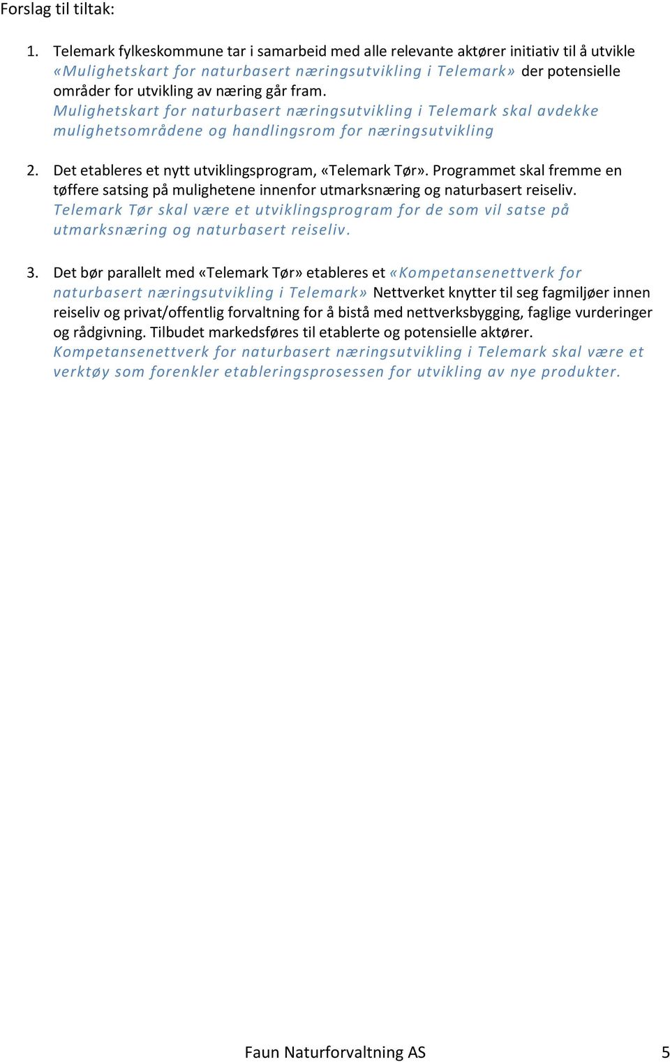 går fram. Mulighetskart for naturbasert næringsutvikling i Telemark skal avdekke mulighetsområdene og handlingsrom for næringsutvikling 2. Det etableres et nytt utviklingsprogram, «Telemark Tør».