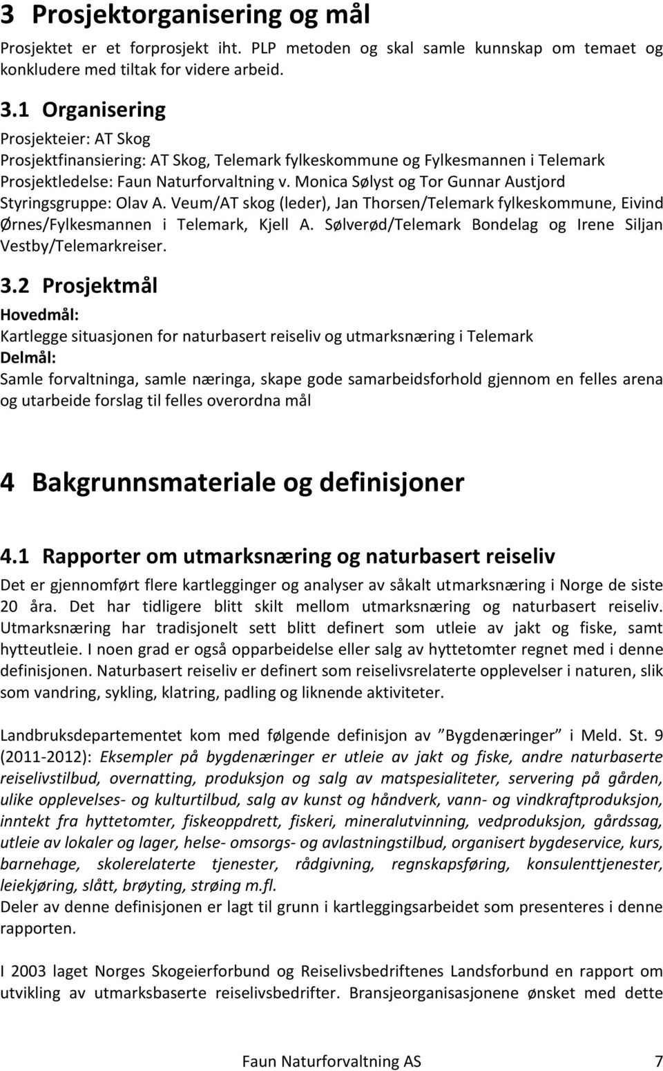 Monica Sølyst og Tor Gunnar Austjord Styringsgruppe: Olav A. Veum/AT skog (leder), Jan Thorsen/Telemark fylkeskommune, Eivind Ørnes/Fylkesmannen i Telemark, Kjell A.