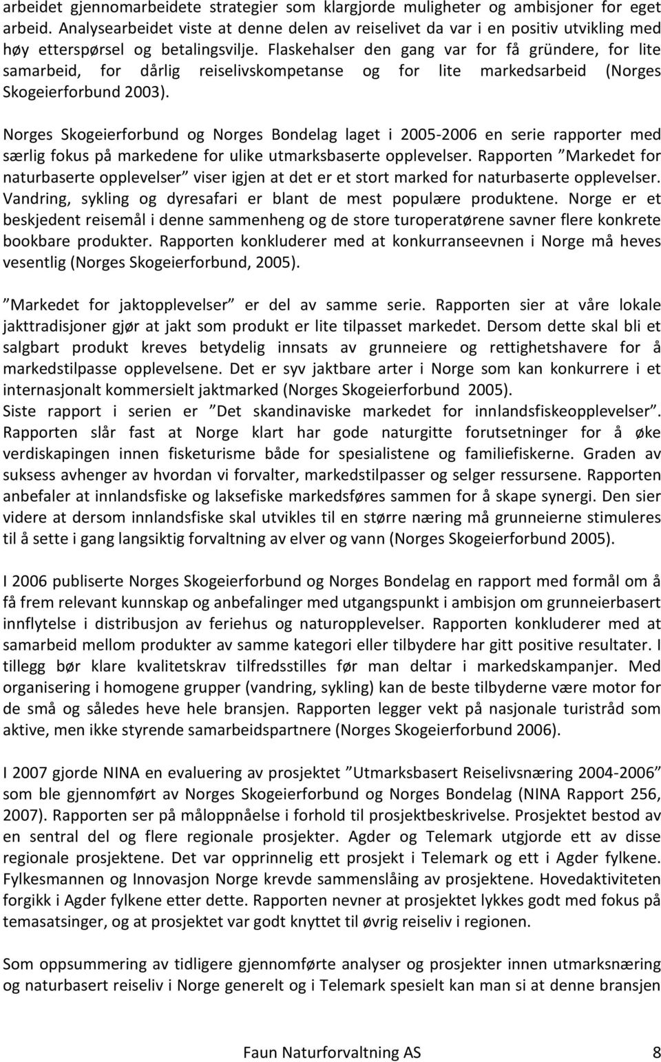 Flaskehalser den gang var for få gründere, for lite samarbeid, for dårlig reiselivskompetanse og for lite markedsarbeid (Norges Skogeierforbund 2003).