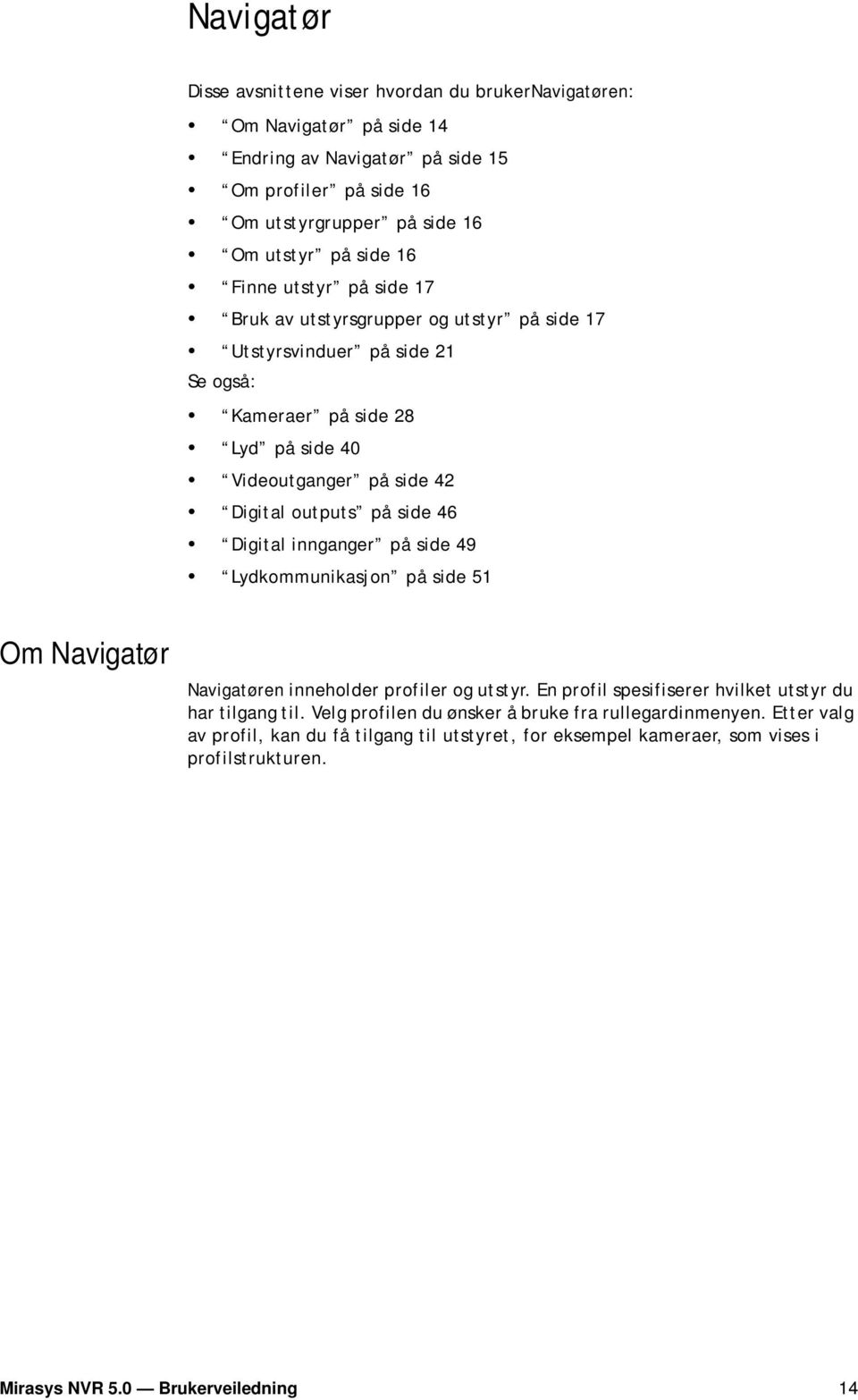 side 46 Digital innganger på side 49 Lydkommunikasjon på side 51 Om Navigatør Navigatøren inneholder profiler og utstyr. En profil spesifiserer hvilket utstyr du har tilgang til.