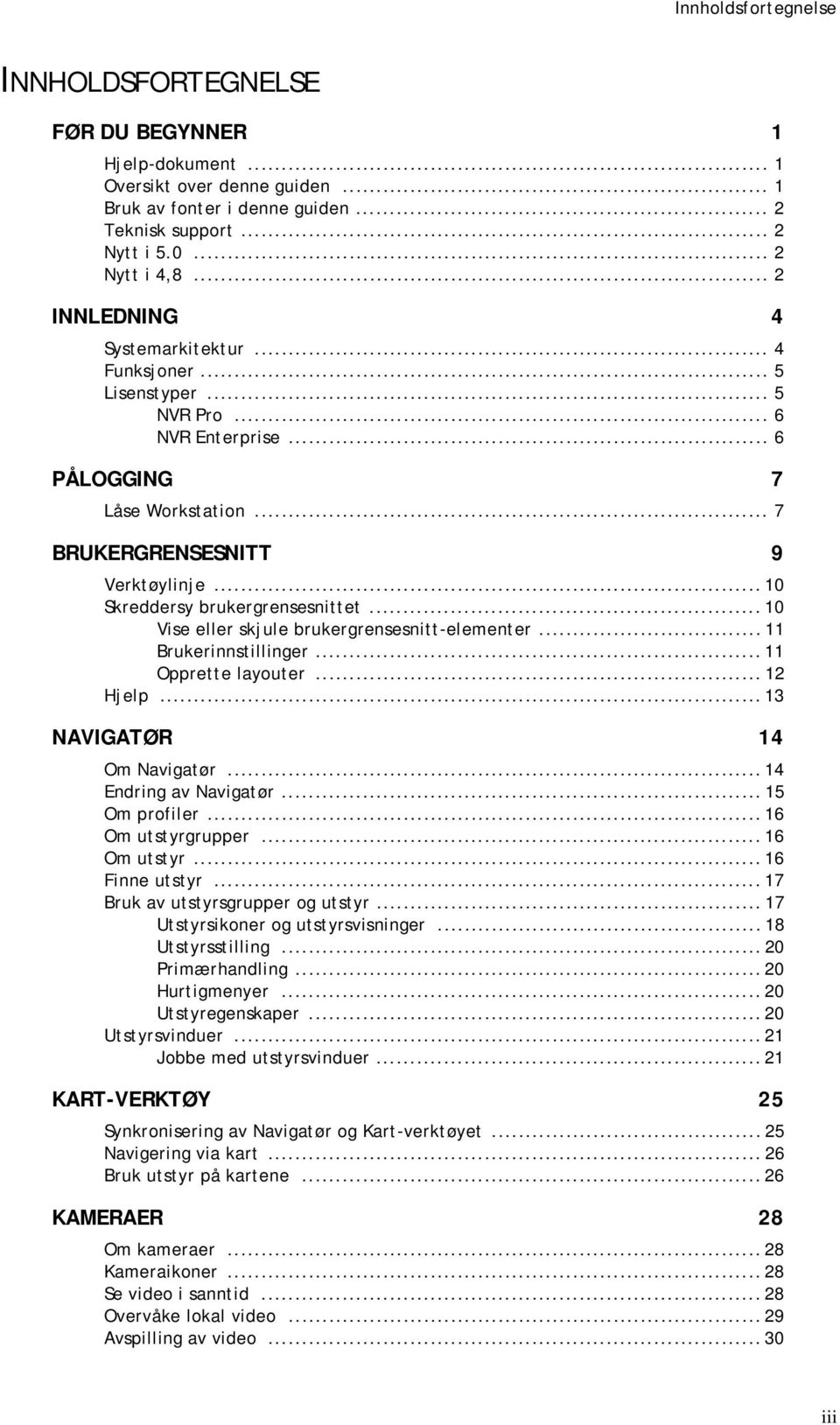 .. 10 Skreddersy brukergrensesnittet... 10 Vise eller skjule brukergrensesnitt-elementer... 11 Brukerinnstillinger... 11 Opprette layouter... 12 Hjelp... 13 NAVIGATØR 14 Om Navigatør.