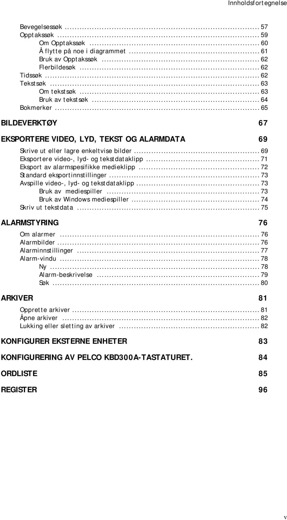 .. 71 Eksport av alarmspesifikke medieklipp... 72 Standard eksportinnstillinger... 73 Avspille video-, lyd- og tekstdataklipp... 73 Bruk av mediespiller... 73 Bruk av Windows mediespiller.