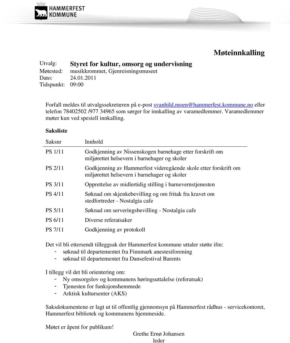 Saksliste Saksnr PS 1/11 PS 2/11 PS 3/11 PS 4/11 PS 5/11 PS 6/11 PS 7/11 Innhold Godkjenning av Nissenskogen barnehage etter forskrift om miljørettet helsevern i barnehager og skoler Godkjenning av