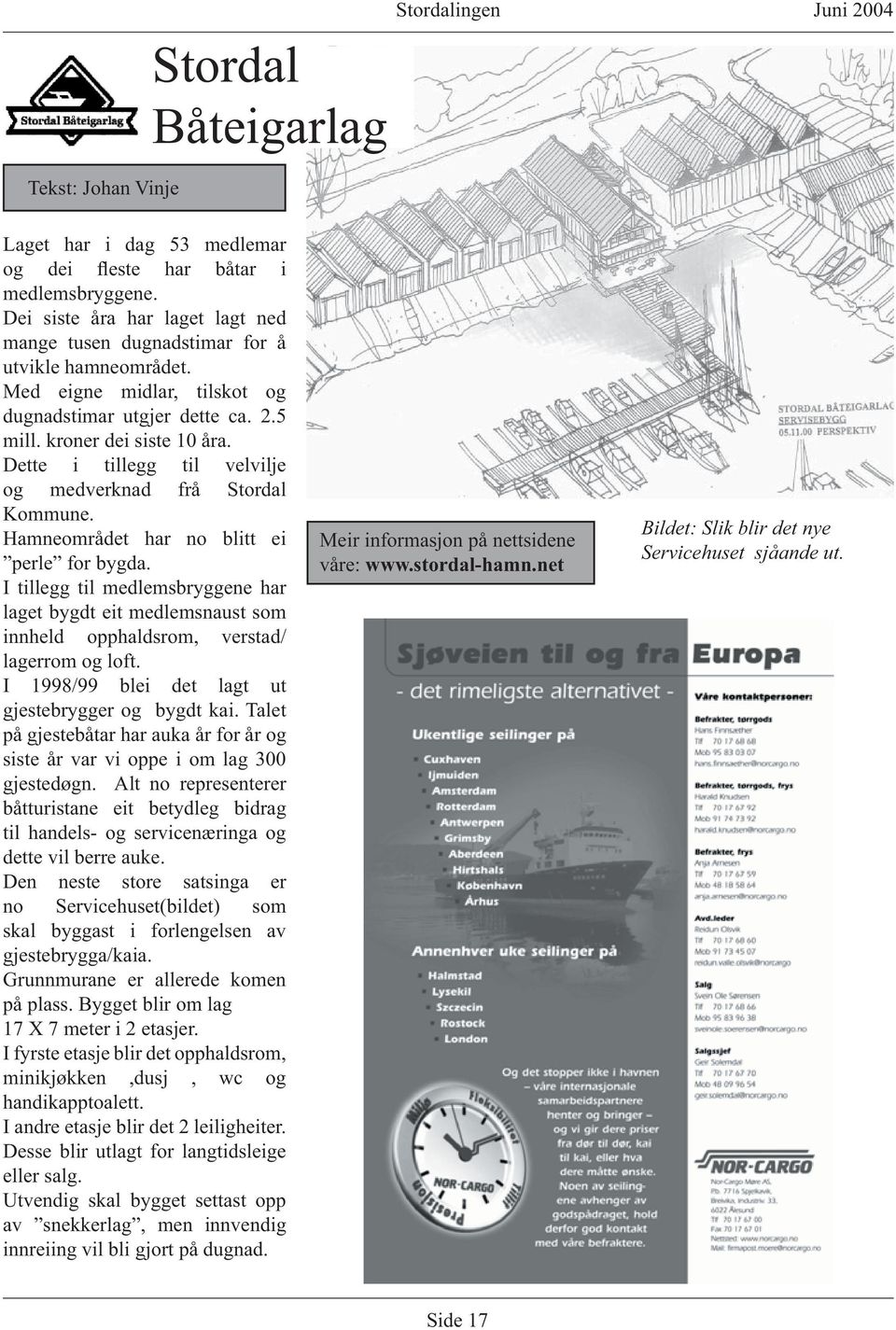 Dette i tillegg til velvilje og medverknad frå Stordal Kommune. Hamneområdet har no blitt ei perle for bygda.