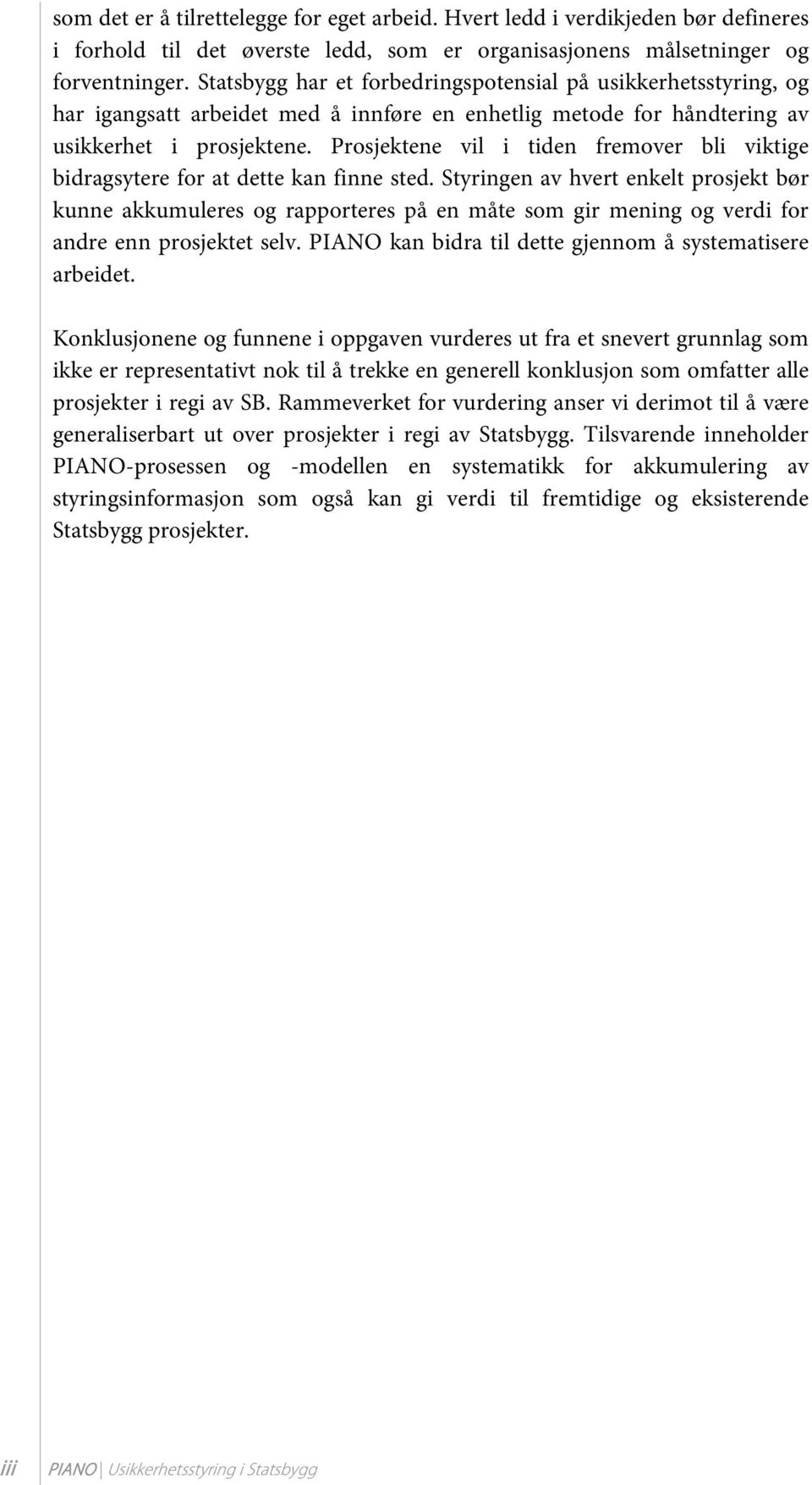 Prosjektene vil i tiden fremover bli viktige bidragsytere for at dette kan finne sted.