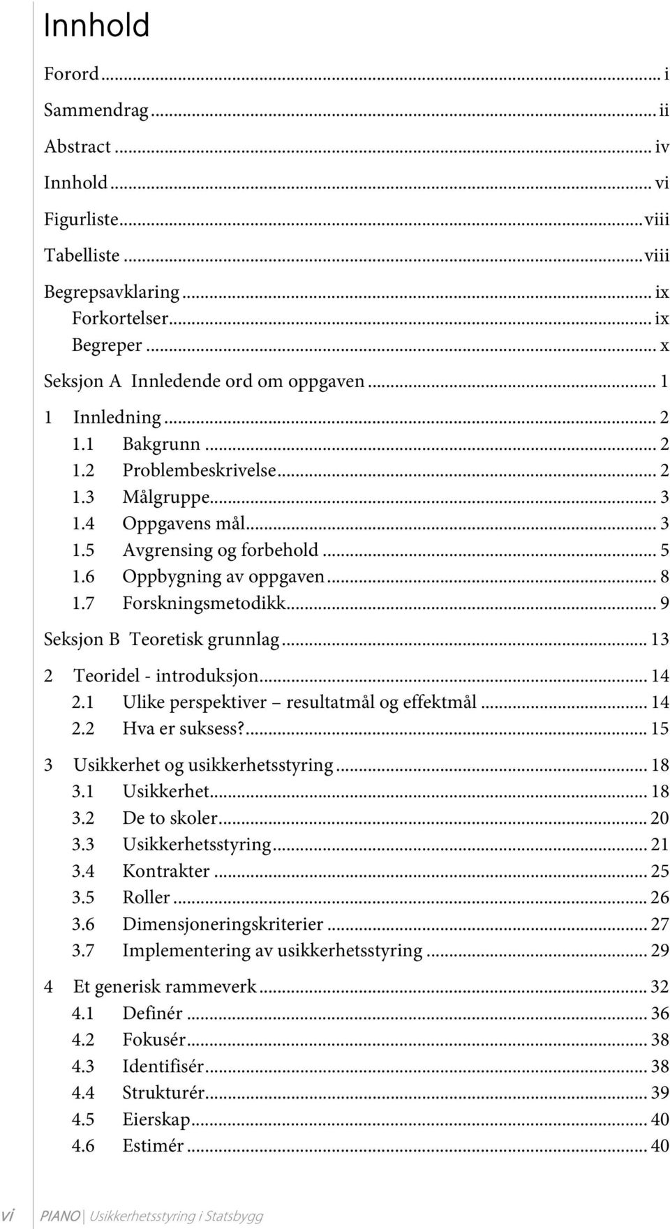 .. 9 Seksjon B Teoretisk grunnlag... 13 2 Teoridel - introduksjon... 14 2.1 Ulike perspektiver resultatmål og effektmål... 14 2.2 Hva er suksess?... 15 3 Usikkerhet og usikkerhetsstyring... 18 3.