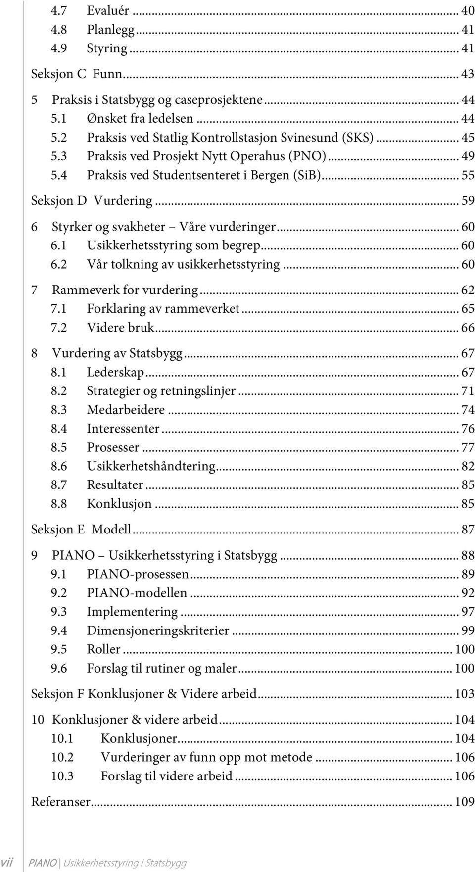 1 Usikkerhetsstyring som begrep... 60 6.2 Vår tolkning av usikkerhetsstyring... 60 7 Rammeverk for vurdering... 62 7.1 Forklaring av rammeverket... 65 7.2 Videre bruk... 66 8 Vurdering av Statsbygg.