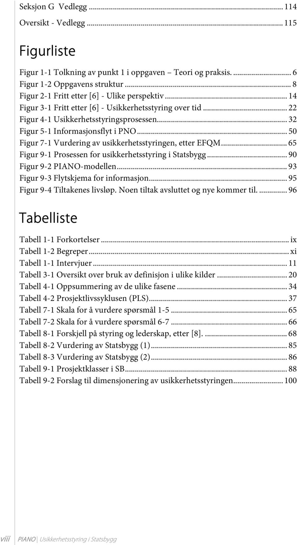 .. 50 Figur 7-1 Vurdering av usikkerhetsstyringen, etter EFQM... 65 Figur 9-1 Prosessen for usikkerhetsstyring i Statsbygg... 90 Figur 9-2 PIANO-modellen... 93 Figur 9-3 Flytskjema for informasjon.