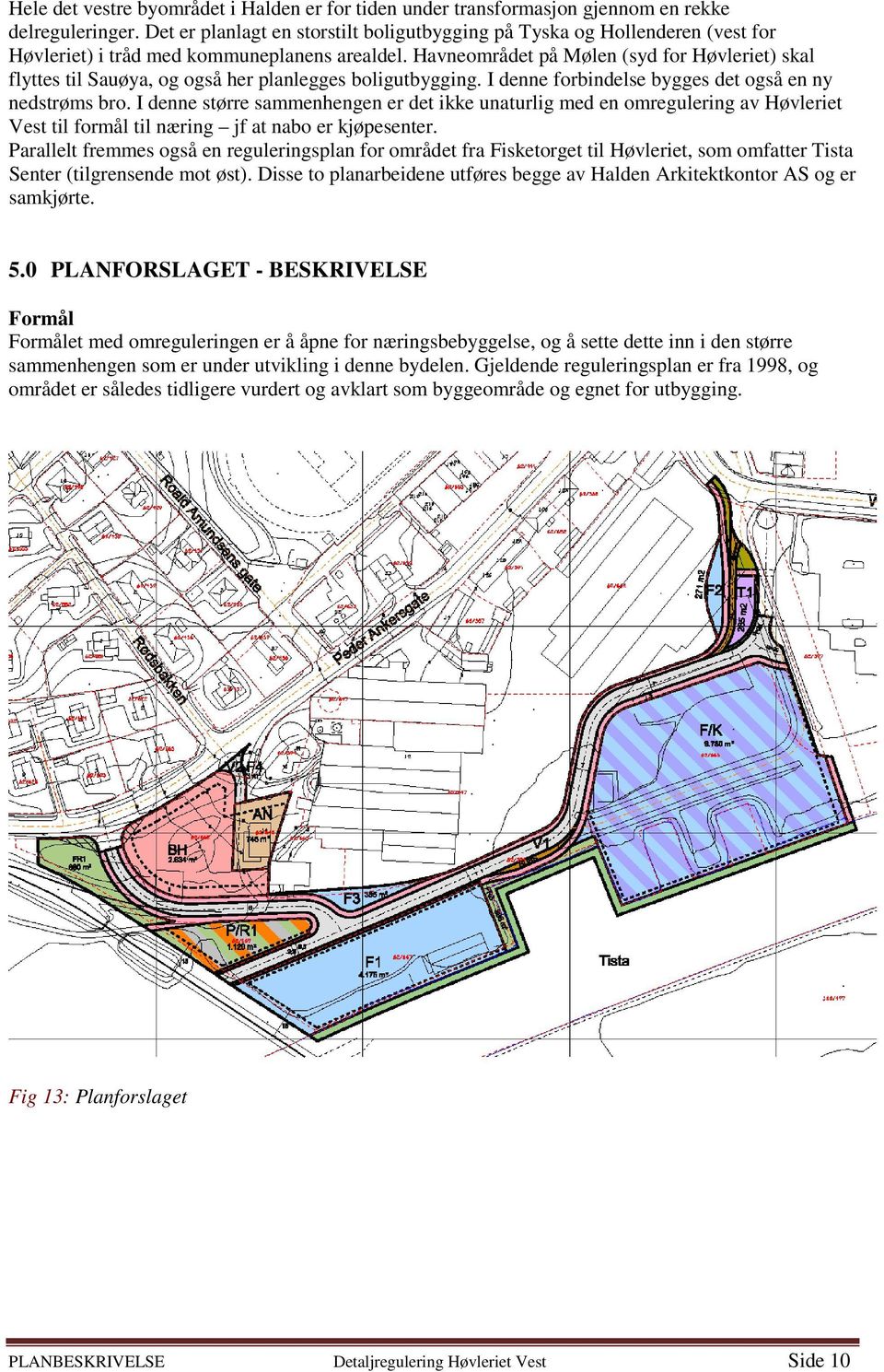 Havneområdet på Mølen (syd for Høvleriet) skal flyttes til Sauøya, og også her planlegges boligutbygging. I denne forbindelse bygges det også en ny nedstrøms bro.