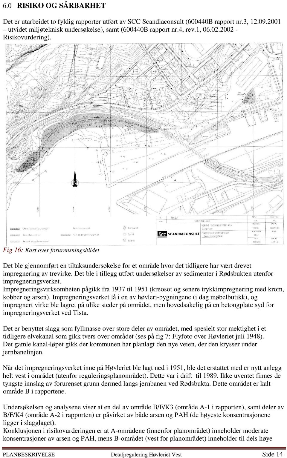 Det ble i tillegg utført undersøkelser av sedimenter i Rødsbukten utenfor impregneringsverket.