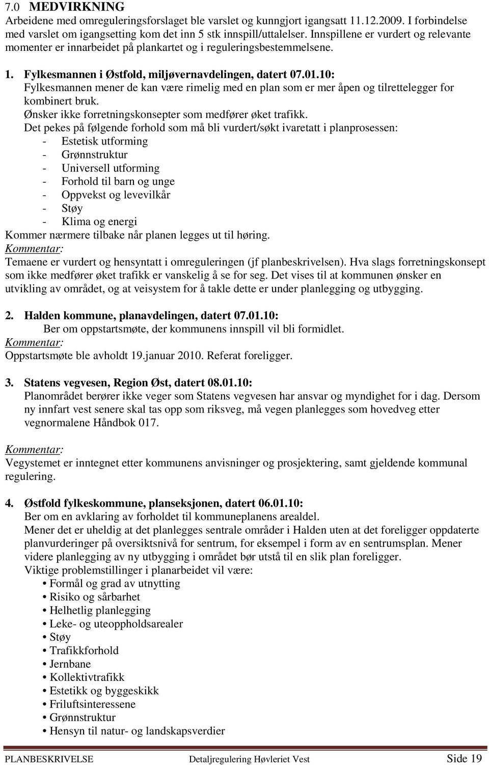 10: Fylkesmannen mener de kan være rimelig med en plan som er mer åpen og tilrettelegger for kombinert bruk. Ønsker ikke forretningskonsepter som medfører øket trafikk.