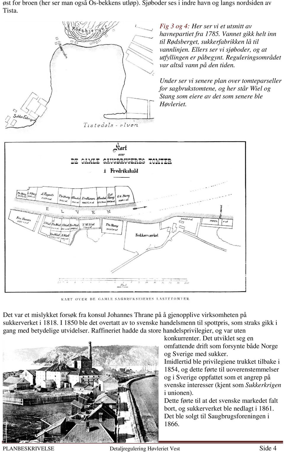 Under ser vi senere plan over tomteparseller for sagbrukstomtene, og her står Wiel og Stang som eiere av det som senere ble Høvleriet.