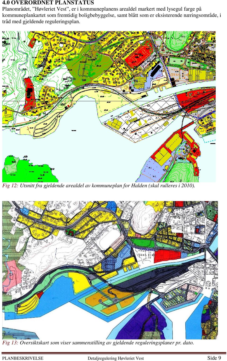 reguleringsplan. Fig 12: Utsnitt fra gjeldende arealdel av kommuneplan for Halden (skal rulleres i 2010).