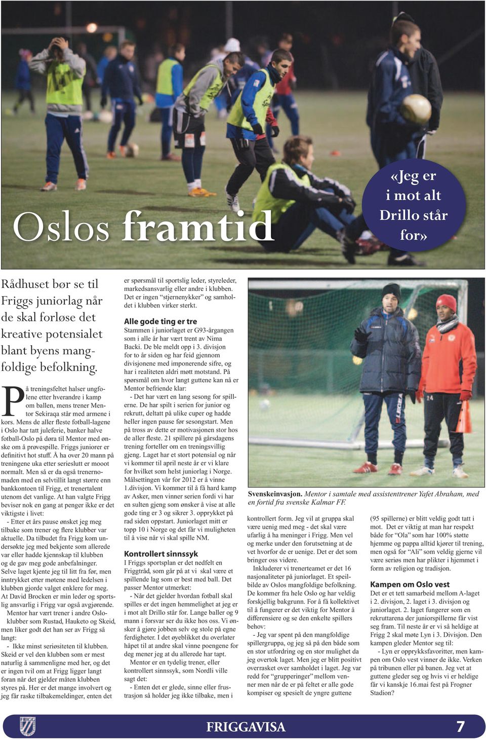 Mens de aller fleste fotball-lagene i Oslo har tatt juleferie, banker halve fotball-oslo på døra til Mentor med ønske om å prøvespille. Friggs juniorer er definitivt hot stuff.