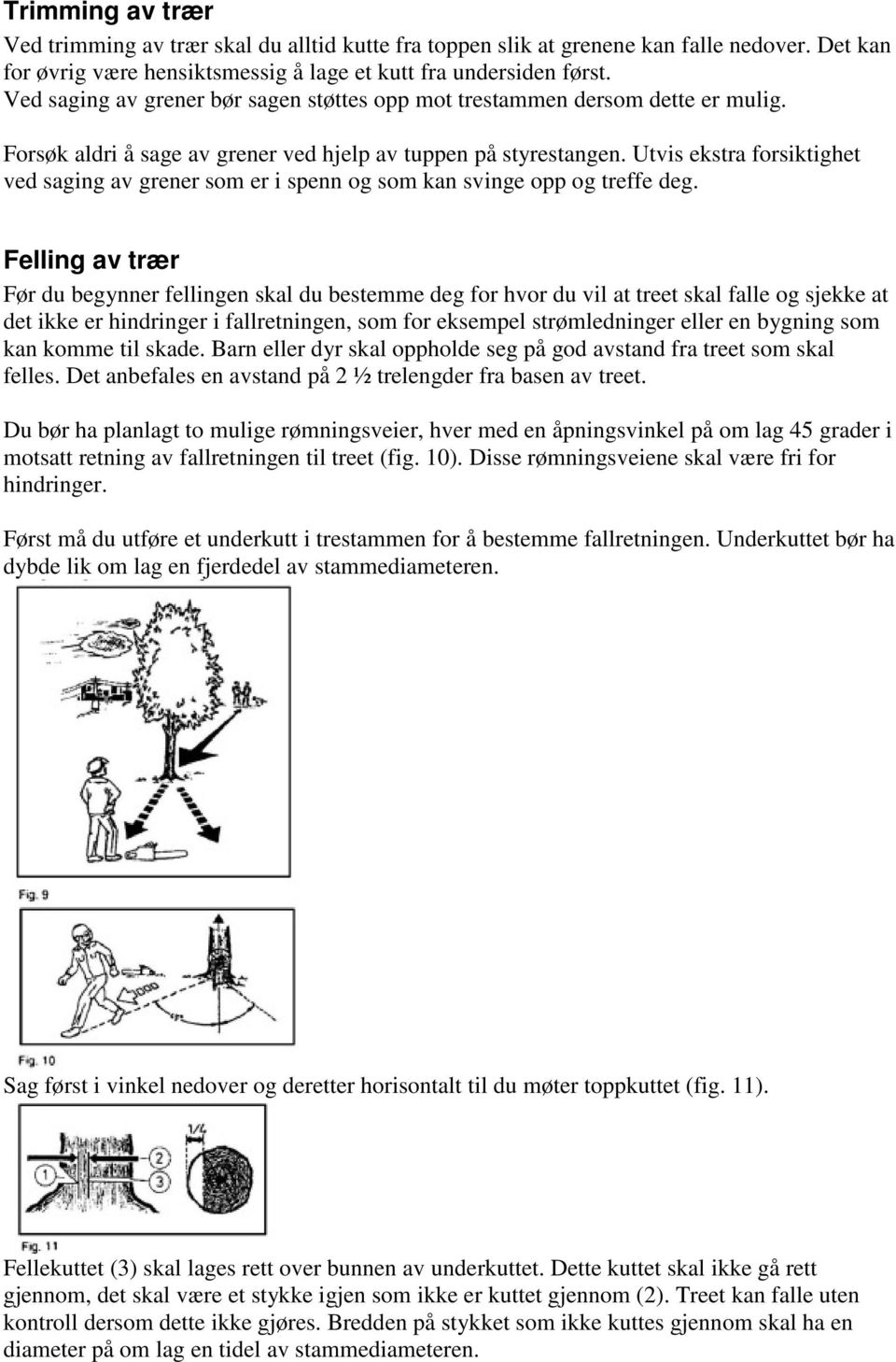 Utvis ekstra forsiktighet ved saging av grener som er i spenn og som kan svinge opp og treffe deg.