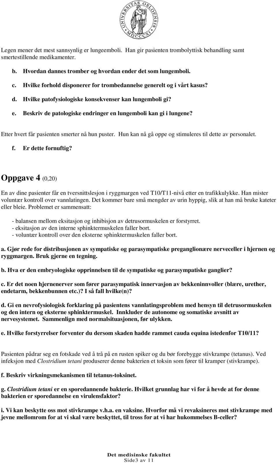 Etter hvert får pasienten smerter nå hun puster. Hun kan nå gå oppe og stimuleres til dette av personalet. f. Er dette fornuftig?