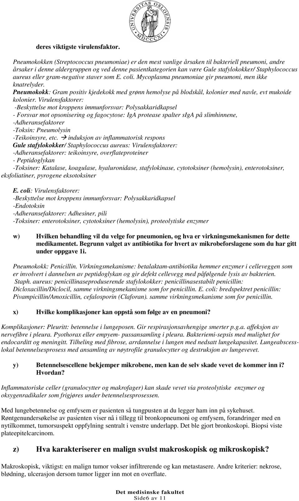 Staphylococcus aureus eller gram-negative staver som E. coli. Mycoplasma pneumoniae gir pneumoni, men ikke knatrelyder.