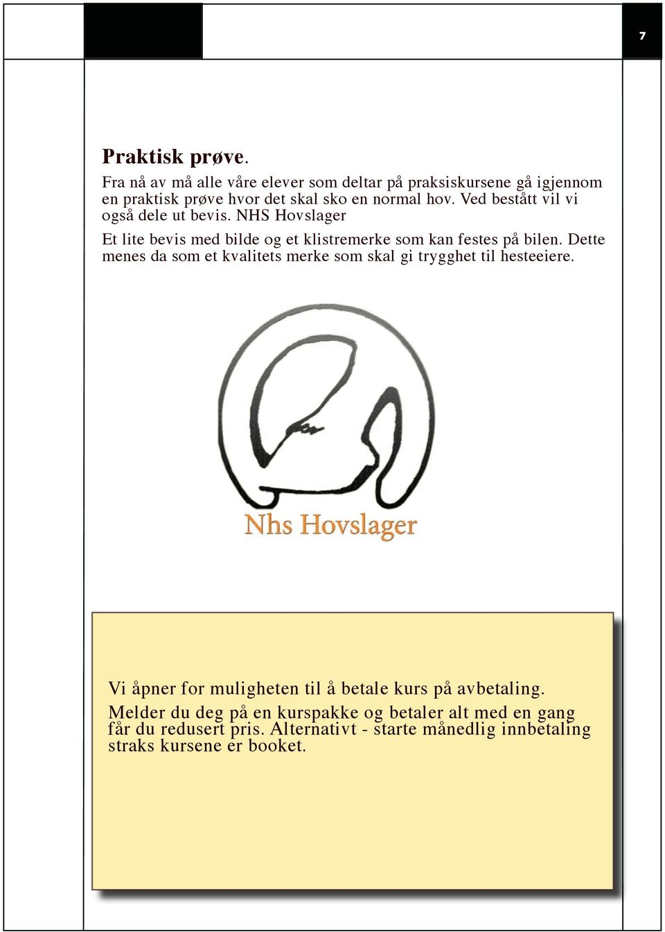 Ved bestått vil vi også dele ut bevis. NHS Hovslager Et lite bevis med bilde og et klistremerke som kan festes på bilen.